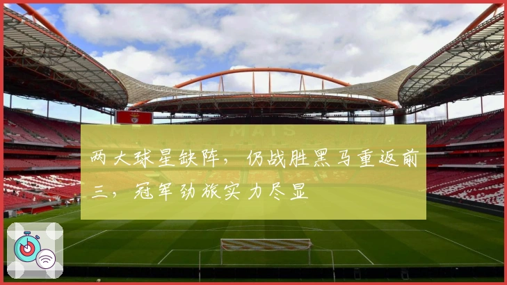 两大球星缺阵，仍战胜黑马重返前三，冠军劲旅实力尽显