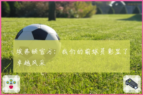 埃弗顿官方：我们的前球员彰显了卓越风采